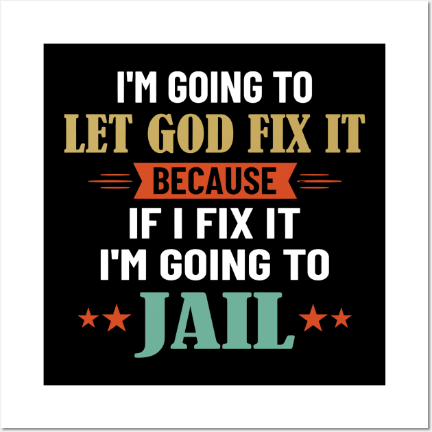 I'm Going To Let God Fix It Because I'm Going To Jail Wall Art by Los Draws